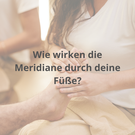 Wie wirken die Meridiane durch deine Füße?